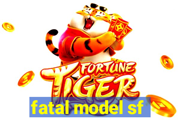 fatal model sf